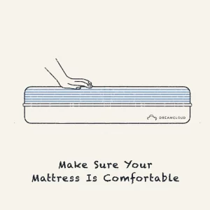 Make sure your mattress is comfortable